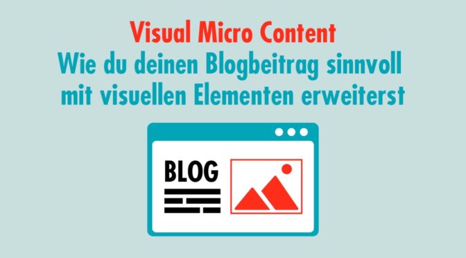 Visual Micro Content - Wie du deinen Blogbeitrag sinnvoll mit visuellen Elementen erweiterst
