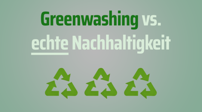 Greenwashing vs. echte Nachhaltigkeit